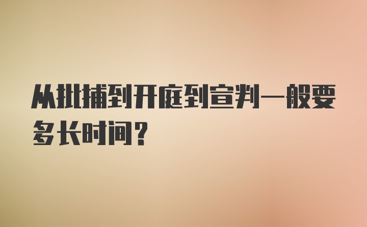 从批捕到开庭到宣判一般要多长时间？