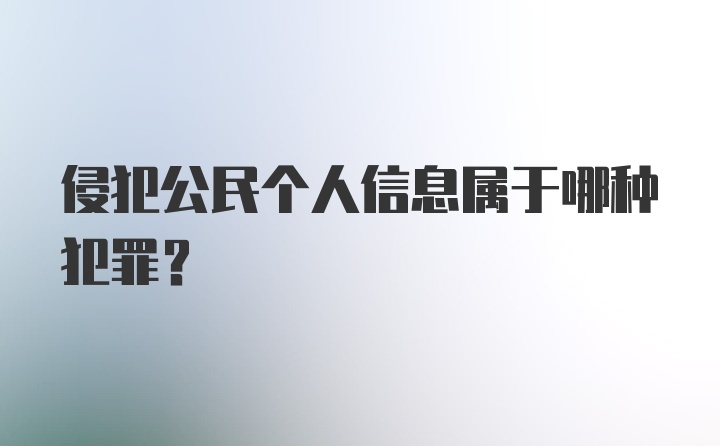 侵犯公民个人信息属于哪种犯罪？