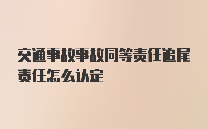 交通事故事故同等责任追尾责任怎么认定