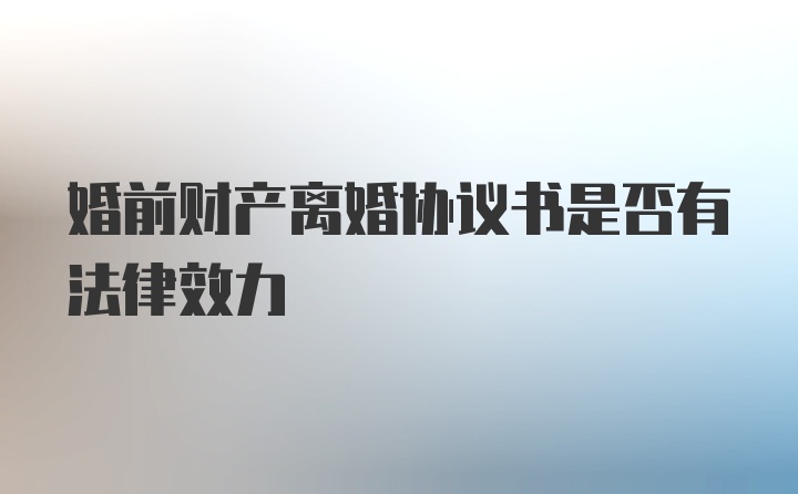 婚前财产离婚协议书是否有法律效力