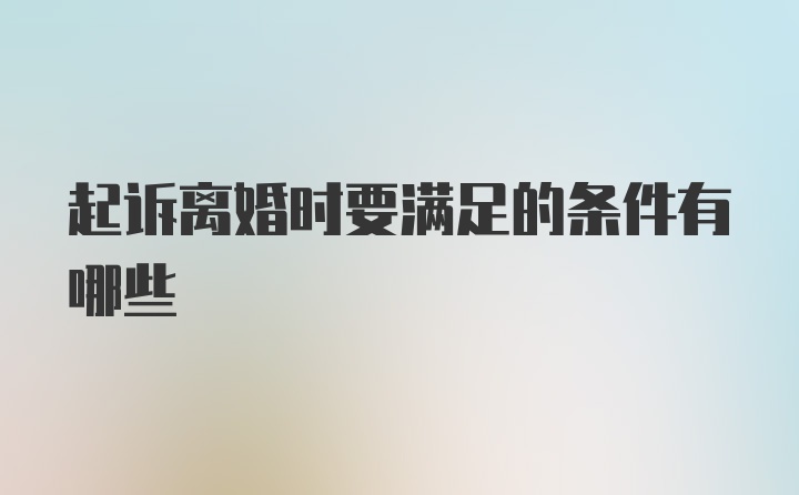 起诉离婚时要满足的条件有哪些