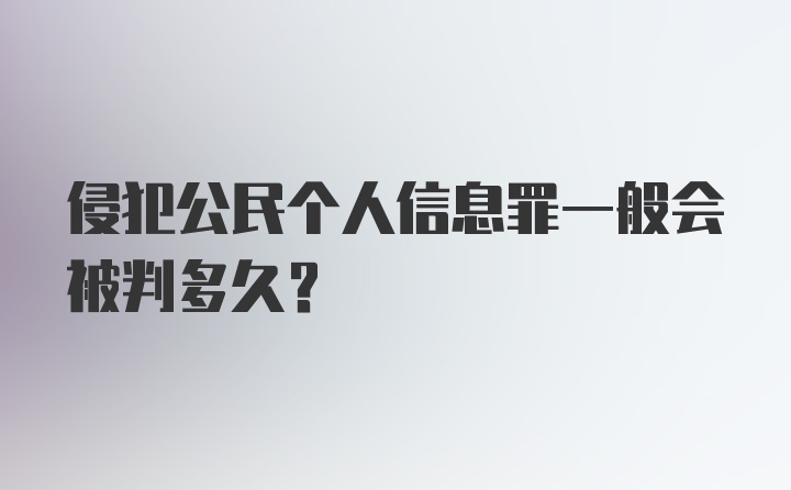 侵犯公民个人信息罪一般会被判多久?