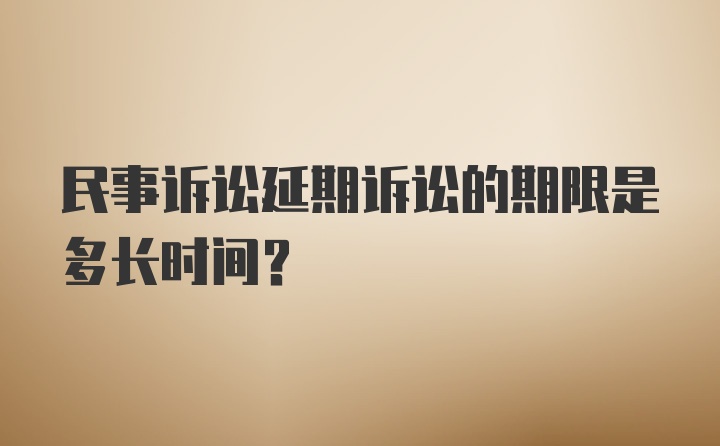 民事诉讼延期诉讼的期限是多长时间？