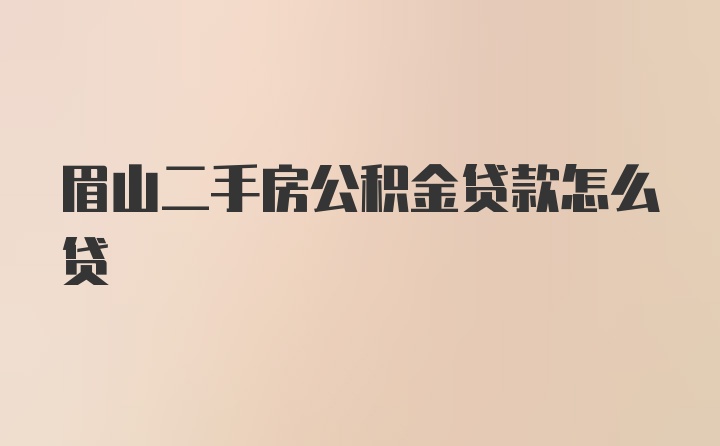 眉山二手房公积金贷款怎么贷