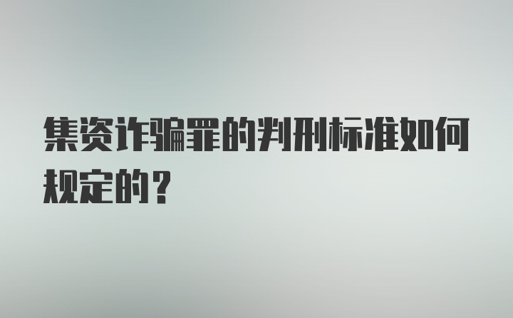 集资诈骗罪的判刑标准如何规定的？