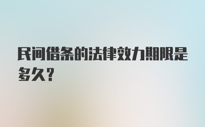 民间借条的法律效力期限是多久？