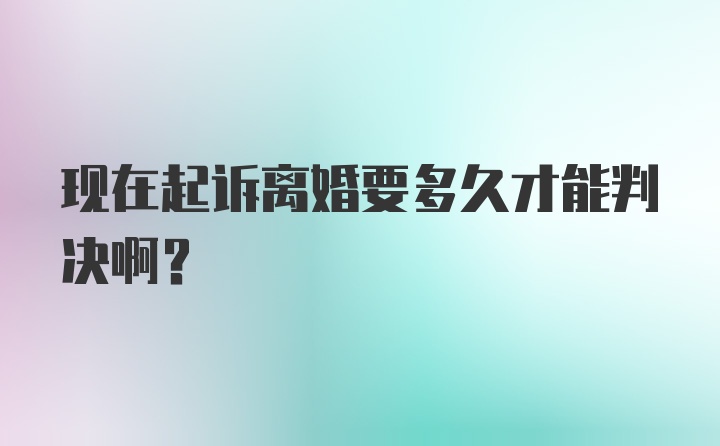 现在起诉离婚要多久才能判决啊？