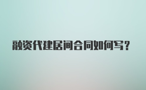 融资代建居间合同如何写？