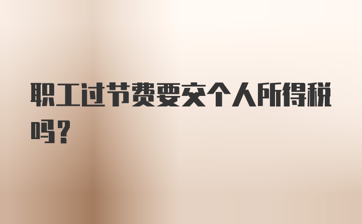 职工过节费要交个人所得税吗？