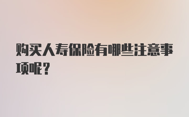 购买人寿保险有哪些注意事项呢？