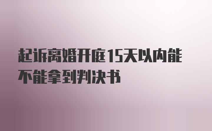 起诉离婚开庭15天以内能不能拿到判决书