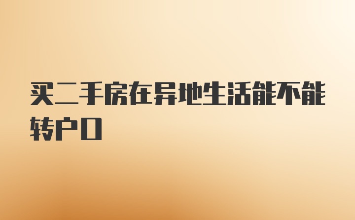 买二手房在异地生活能不能转户口