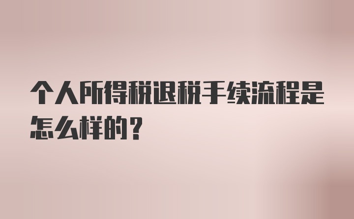 个人所得税退税手续流程是怎么样的？