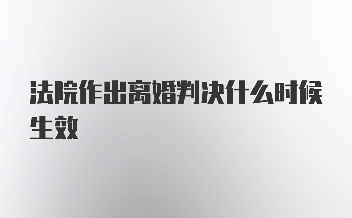 法院作出离婚判决什么时候生效