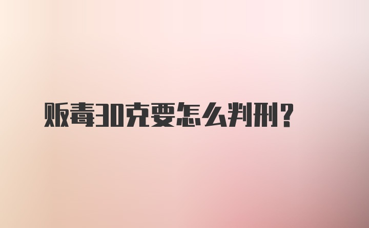 贩毒30克要怎么判刑？