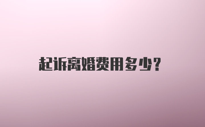 起诉离婚费用多少？