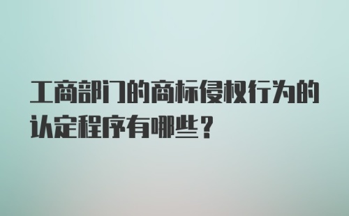 工商部门的商标侵权行为的认定程序有哪些？