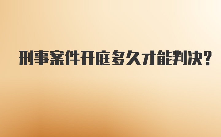 刑事案件开庭多久才能判决？