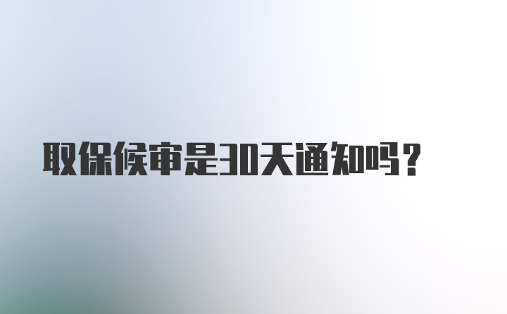 取保候审是30天通知吗？