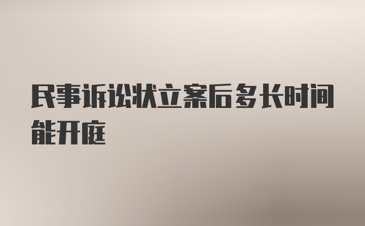 民事诉讼状立案后多长时间能开庭