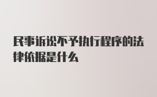 民事诉讼不予执行程序的法律依据是什么