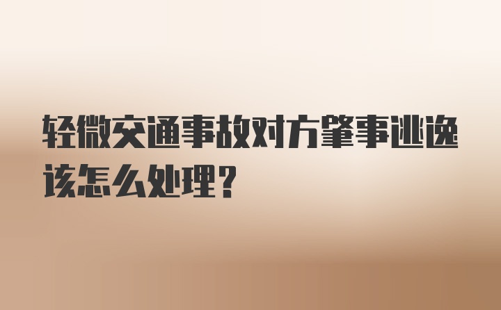 轻微交通事故对方肇事逃逸该怎么处理？