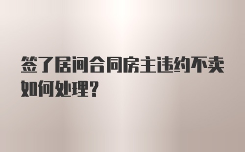 签了居间合同房主违约不卖如何处理?