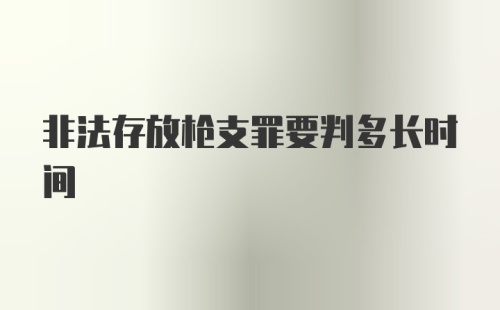 非法存放枪支罪要判多长时间