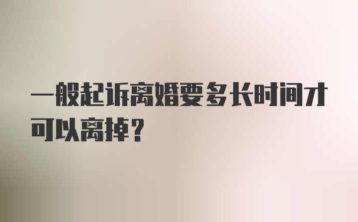 一般起诉离婚要多长时间才可以离掉？