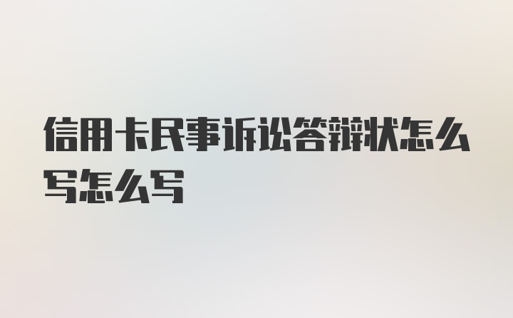 信用卡民事诉讼答辩状怎么写怎么写