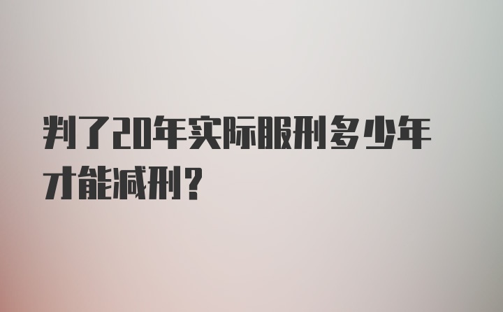 判了20年实际服刑多少年才能减刑?