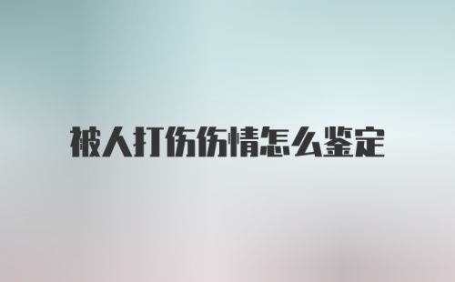 被人打伤伤情怎么鉴定