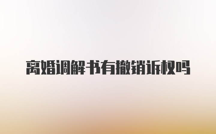 离婚调解书有撤销诉权吗