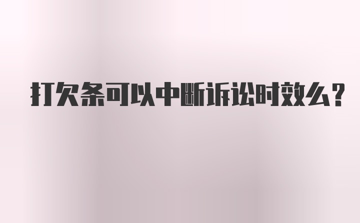 打欠条可以中断诉讼时效么？