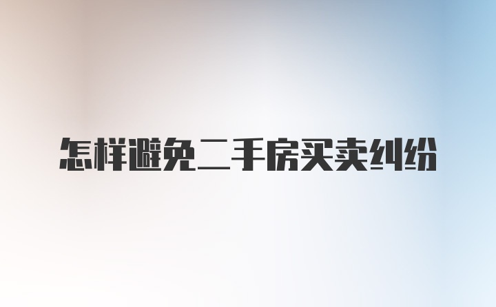 怎样避免二手房买卖纠纷