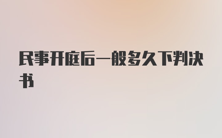 民事开庭后一般多久下判决书