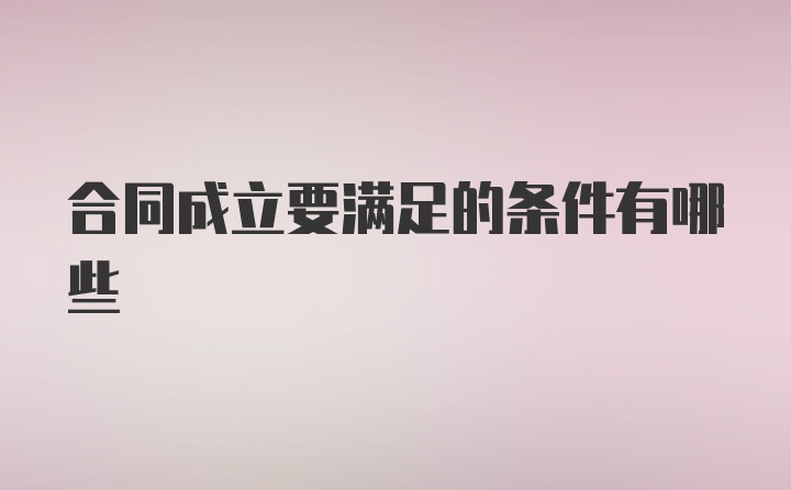 合同成立要满足的条件有哪些