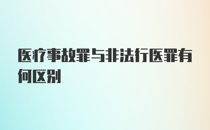 医疗事故罪与非法行医罪有何区别