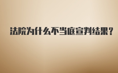 法院为什么不当庭宣判结果？