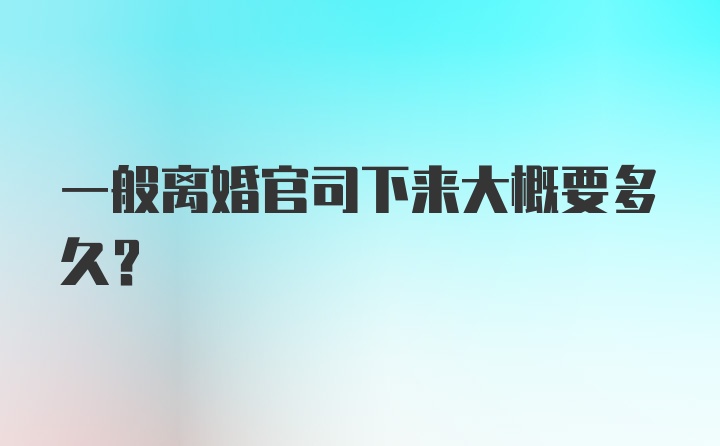 一般离婚官司下来大概要多久？