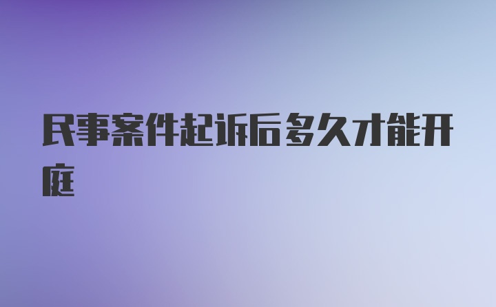 民事案件起诉后多久才能开庭