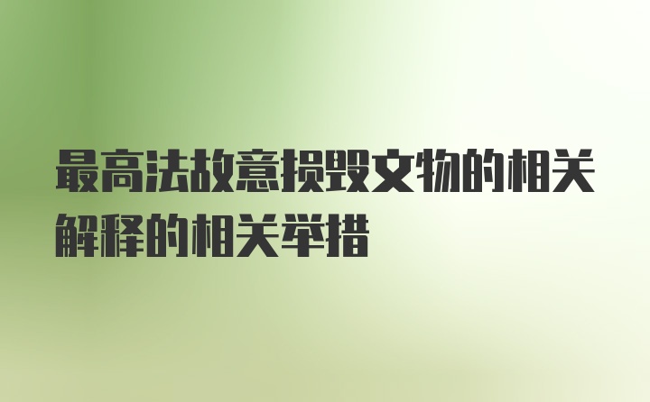 最高法故意损毁文物的相关解释的相关举措