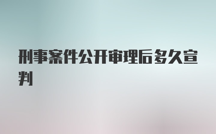 刑事案件公开审理后多久宣判