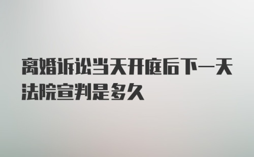 离婚诉讼当天开庭后下一天法院宣判是多久