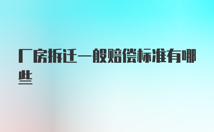 厂房拆迁一般赔偿标准有哪些