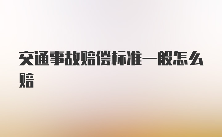 交通事故赔偿标准一般怎么赔