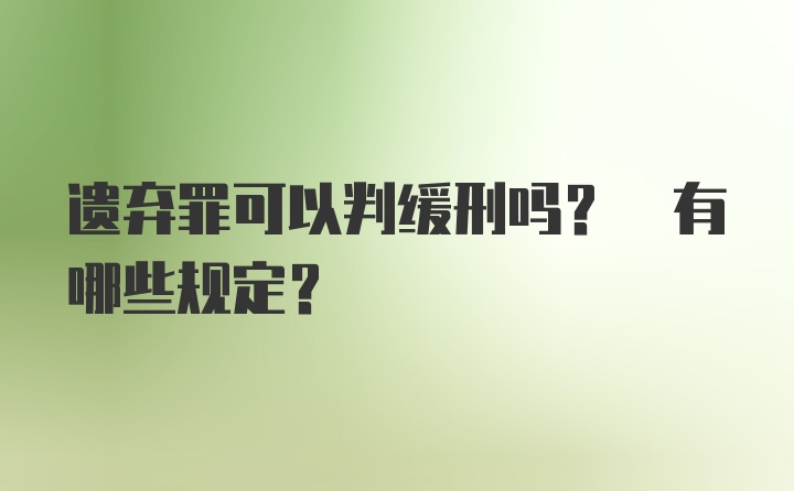 遗弃罪可以判缓刑吗? 有哪些规定？