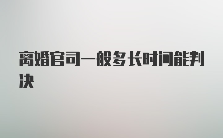 离婚官司一般多长时间能判决