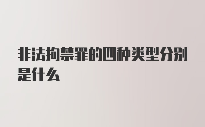 非法拘禁罪的四种类型分别是什么