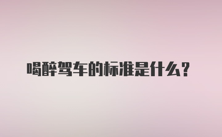 喝醉驾车的标准是什么？